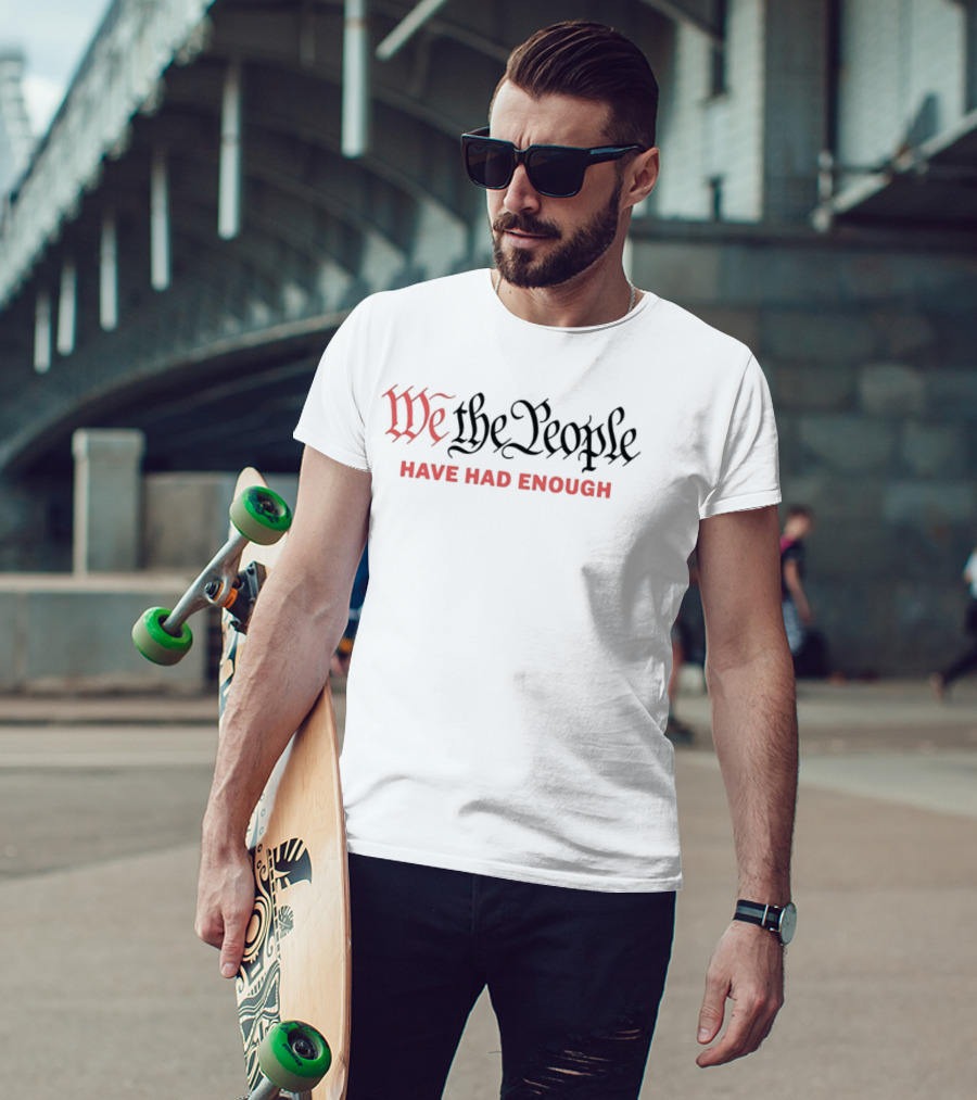 We The People Have Had Enough T-Shirt