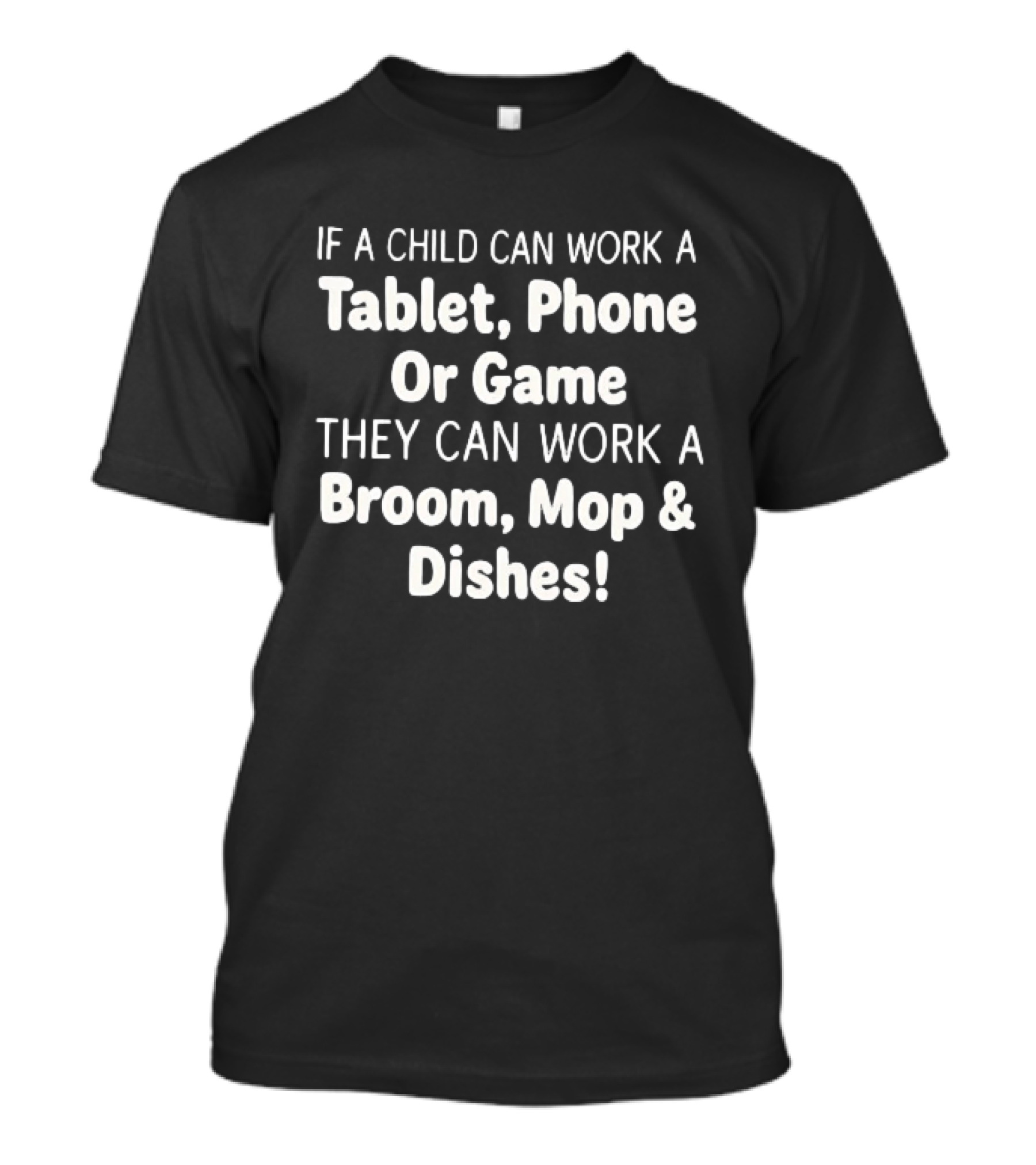 Household Chore Motivation If A Child Can Work A Tablet Phone Or Game They Can Work A Broom Mop And Dishes T-Shirt