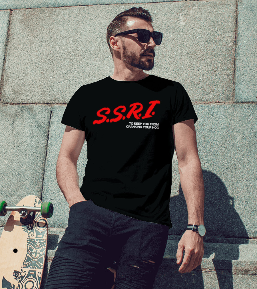 SSRI To Keep You From Cranking Your Hog Fun And Unique SSRI Restraint Humor T-Shirt