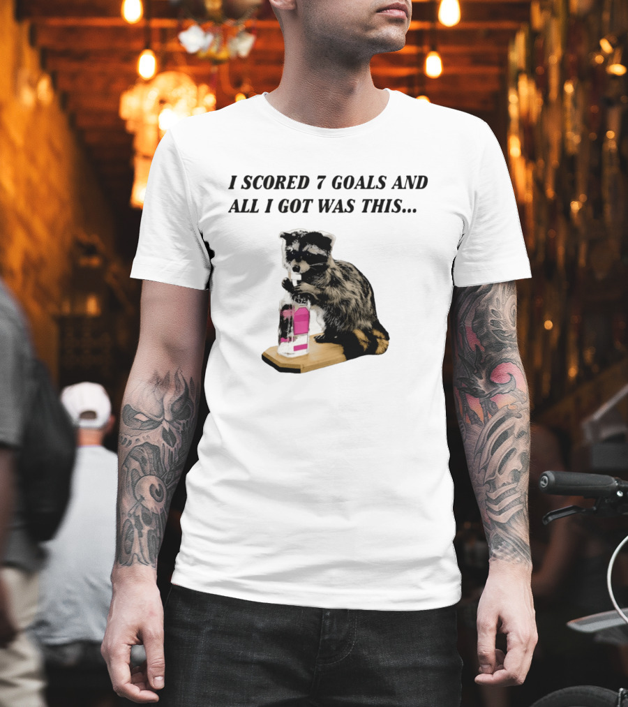 I Scored 7 Goals And All I Got Was This Whiskey Raccoon T-Shirt