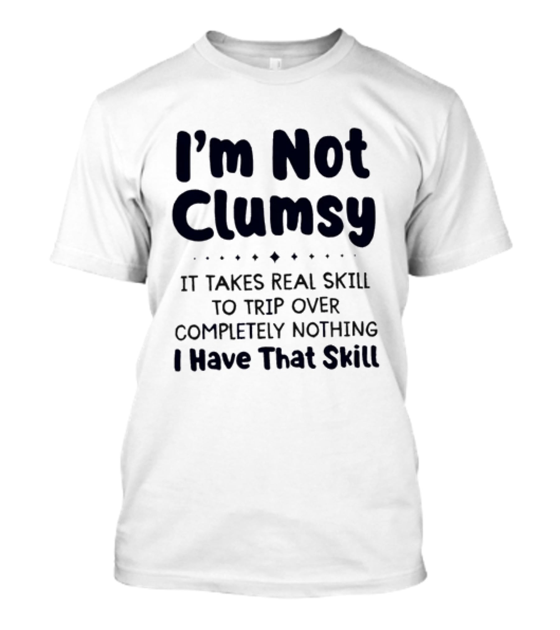I'm Not Clumsy It Takes Real Skill To Trip Over Completely Nothing I Have That Skill T-Shirt