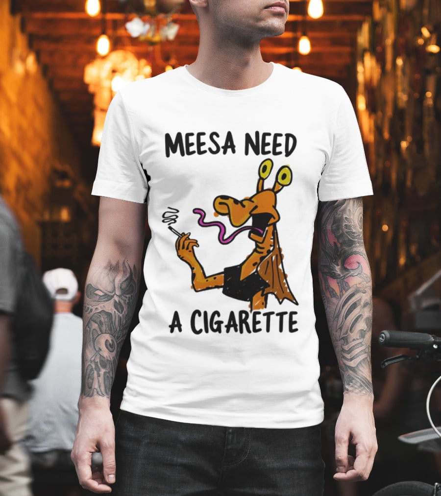 Meesa Need A Cigarette Alien Character Smoking Humor T-Shirt
