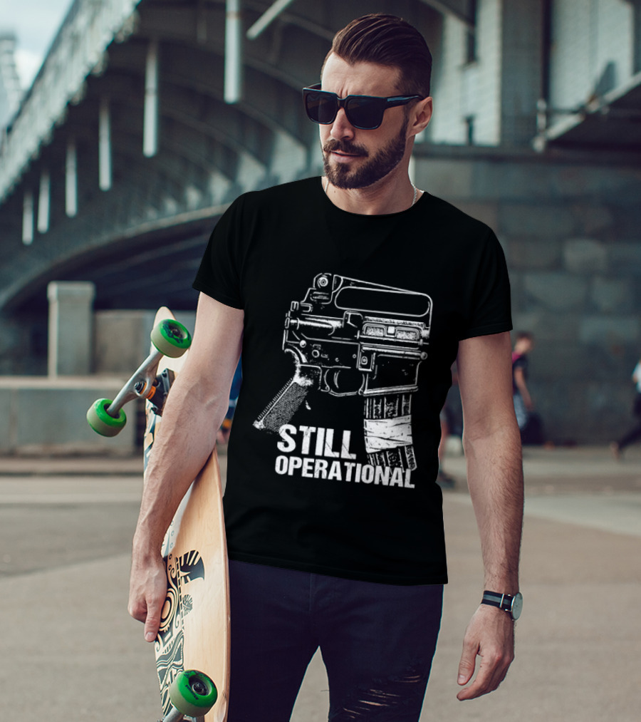 Still Operational AR 15 Rifle Tactical Firearm T-Shirt