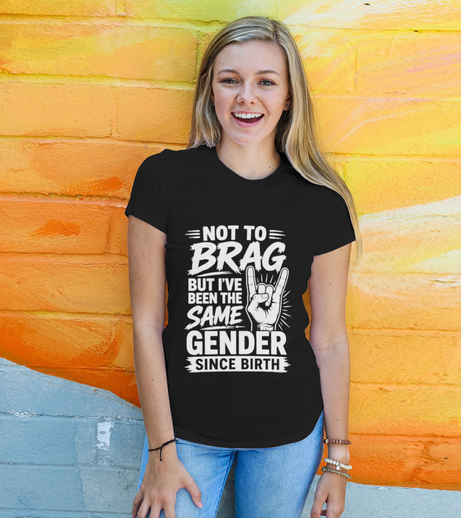 Not To Brag But I've Been The Same Gender Since Birth Rock Hand Gesture T-Shirt