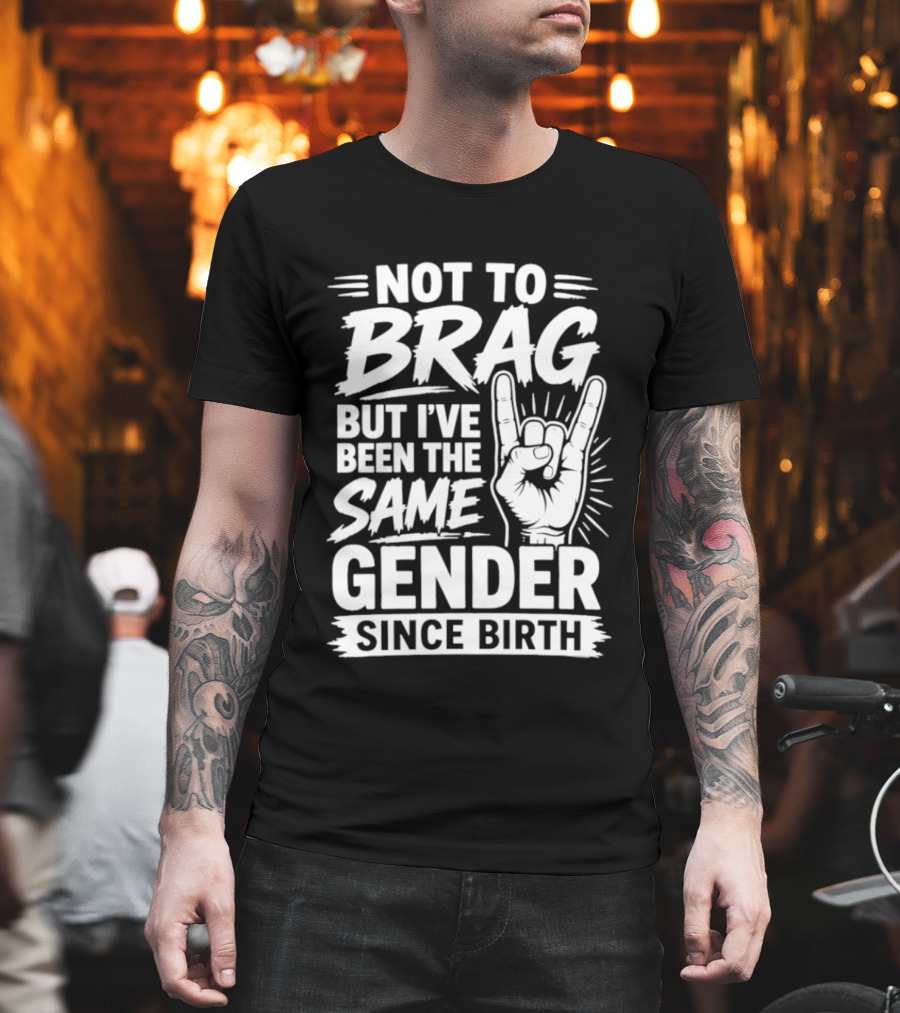 Not To Brag But I've Been The Same Gender Since Birth Rock Hand Gesture T-Shirt