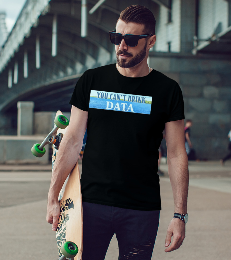 You Can't Drink Data Lake Water T-Shirt