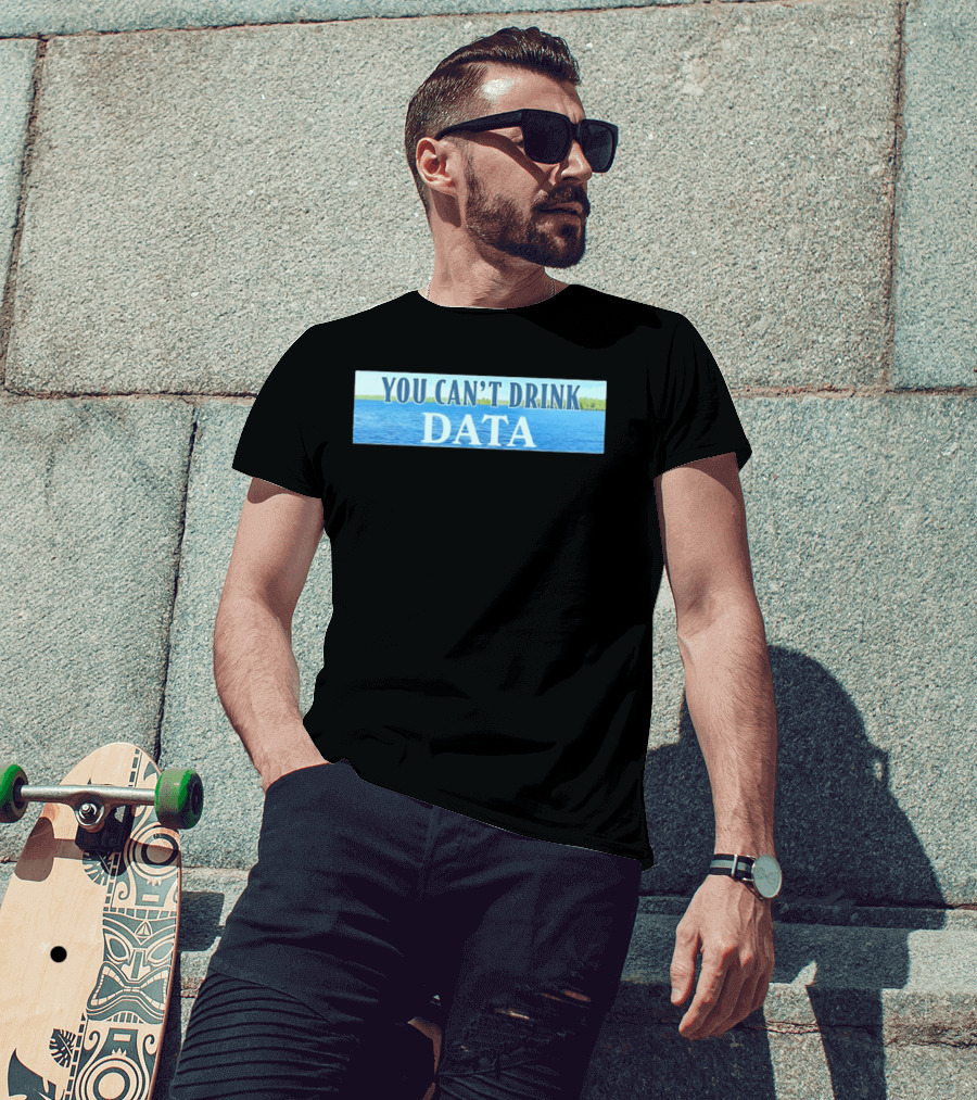You Can't Drink Data Lake Water T-Shirt