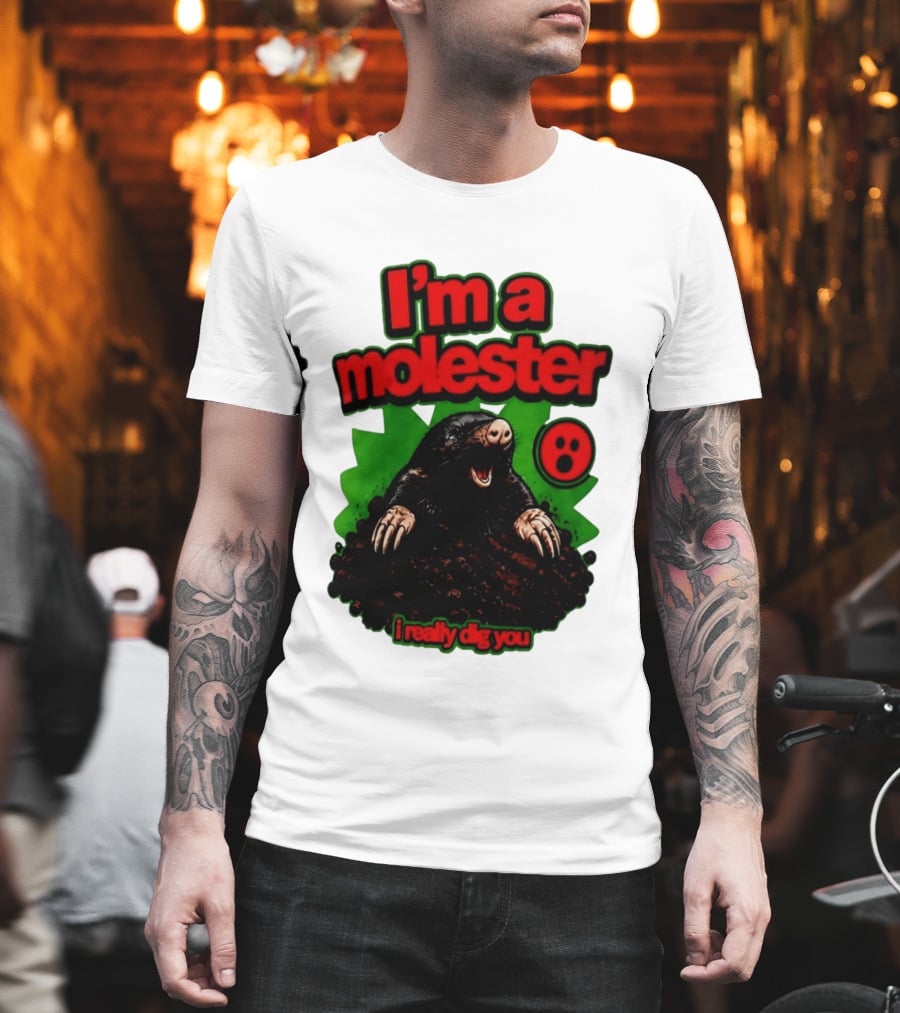 I'm A Molester I Really Dig You Mole T-Shirt