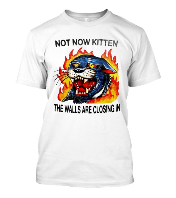 Not Now Kitten Fiery Panther The Walls Are Closing T-Shirt