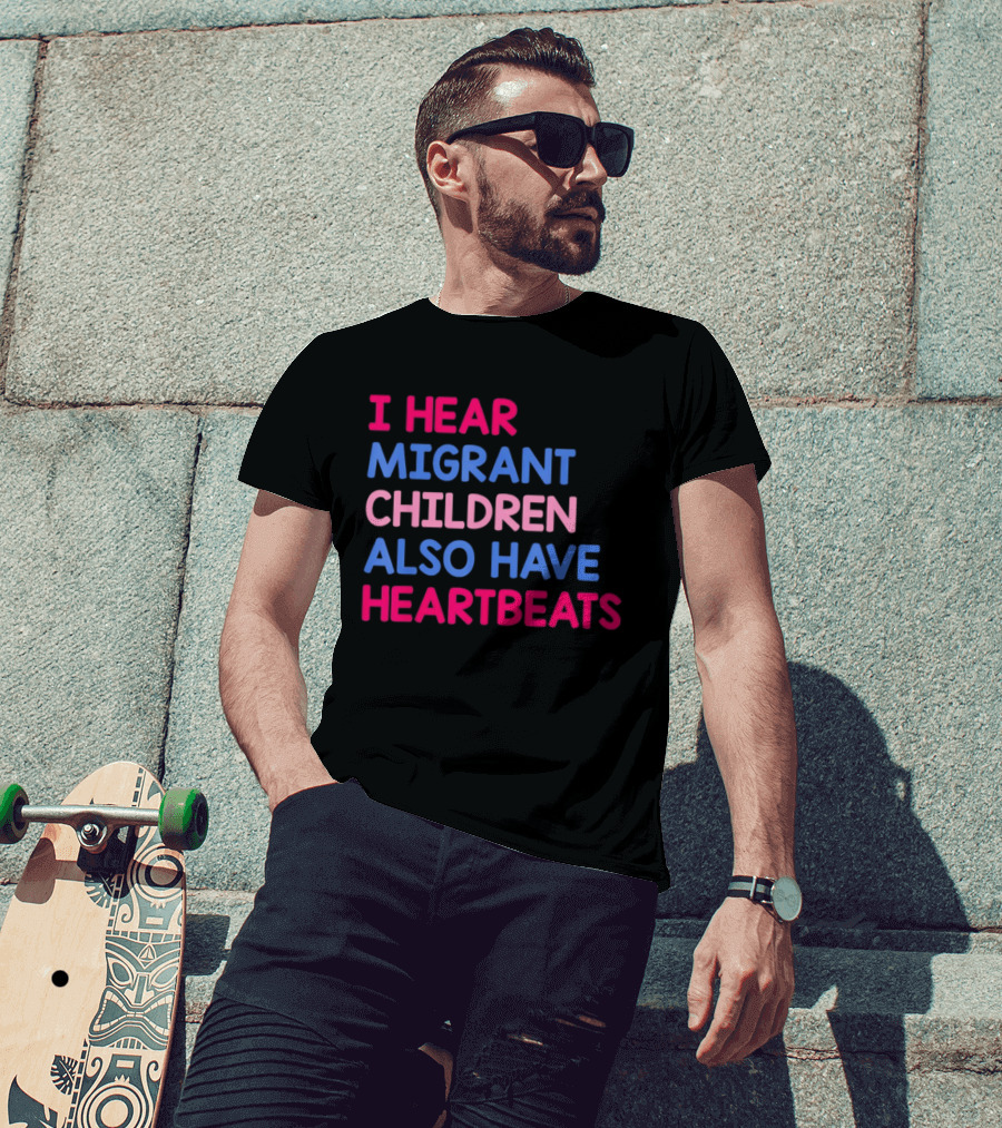I Hear Migrant Children Also Have Heartbeats T-Shirt