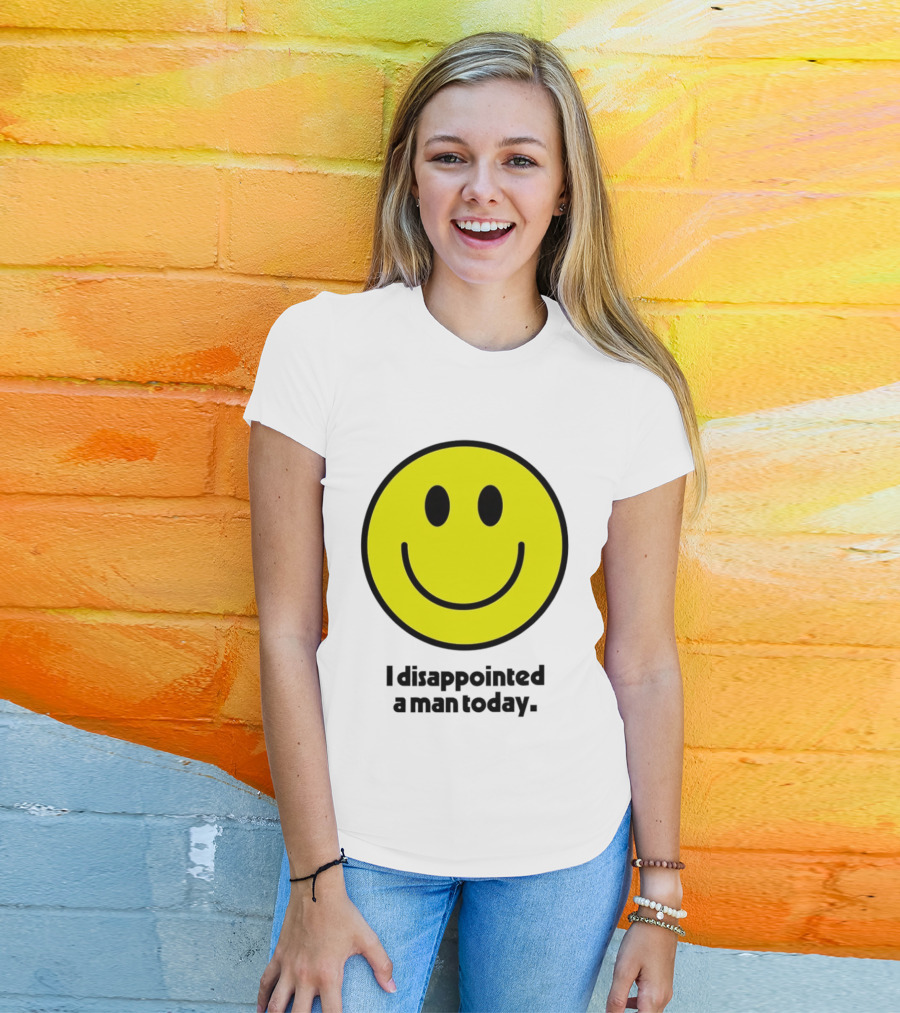 Smiley Face I Disappointed A Man Today T-Shirt