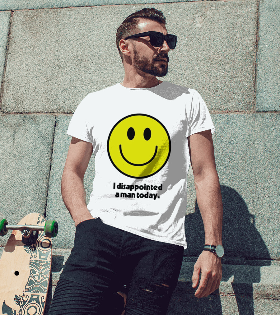 Smiley Face I Disappointed A Man Today T-Shirt