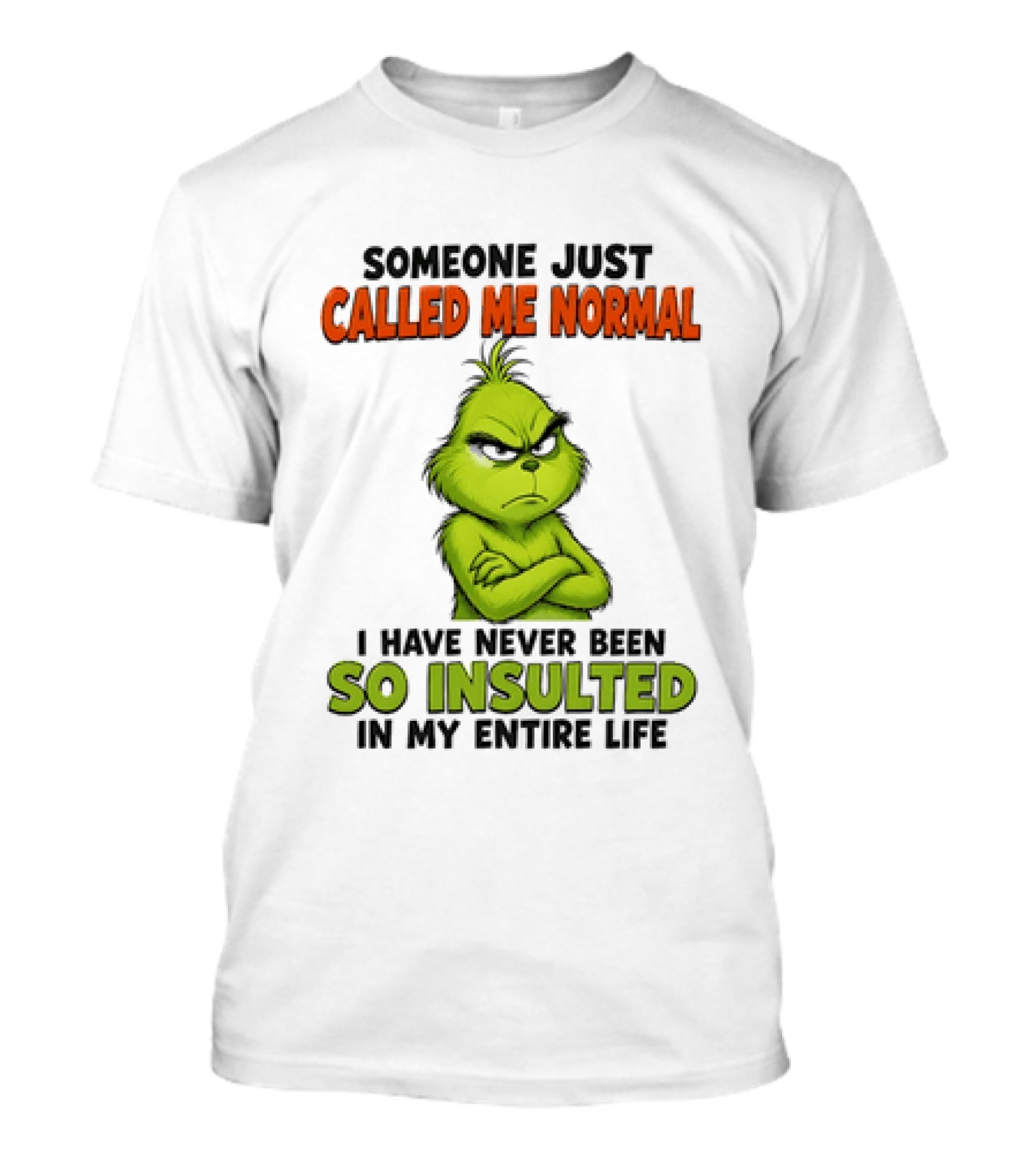 Grinch Someone Just Called Me Normal Never Been So Insulted In Entire Life T-Shirt