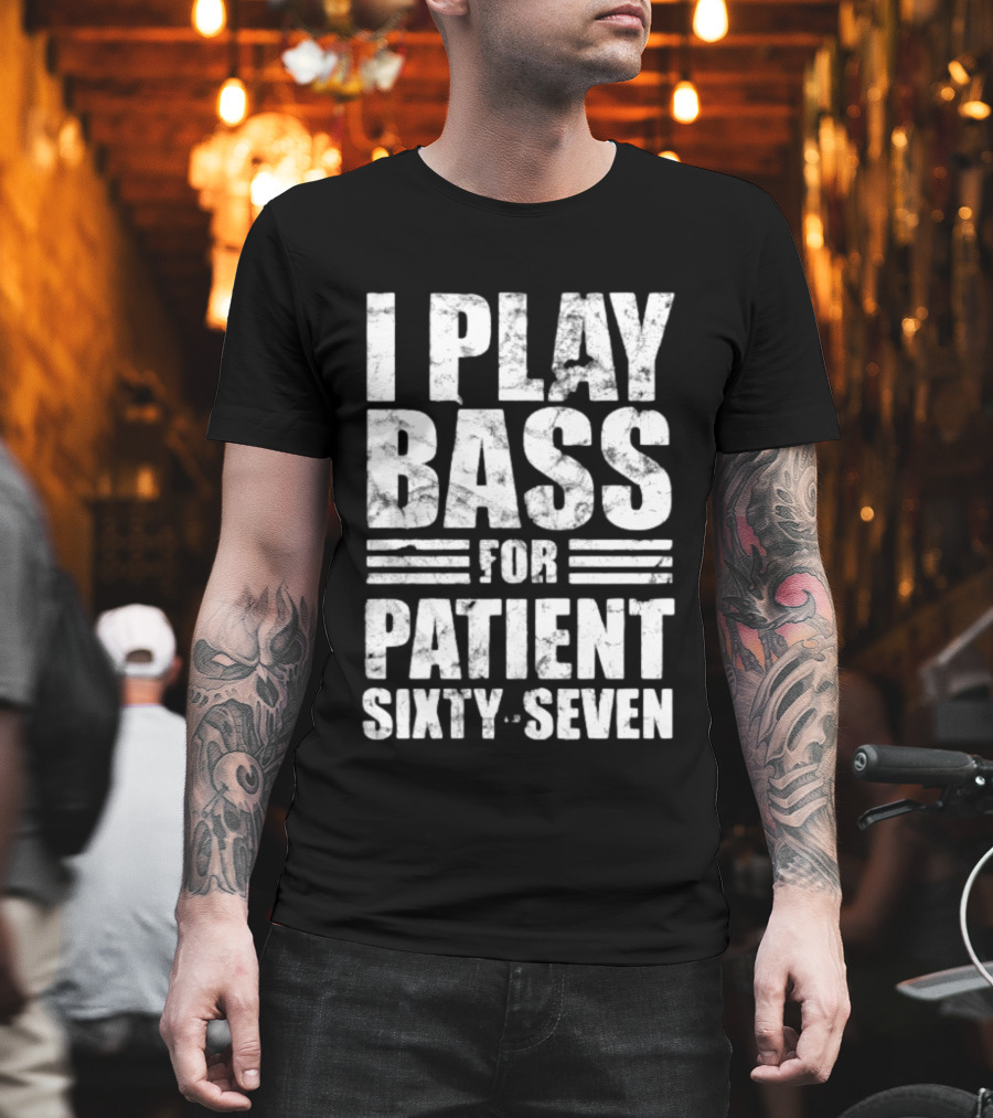 Patient Sixty Seven I Play Bass For Band Merchandise T-Shirt