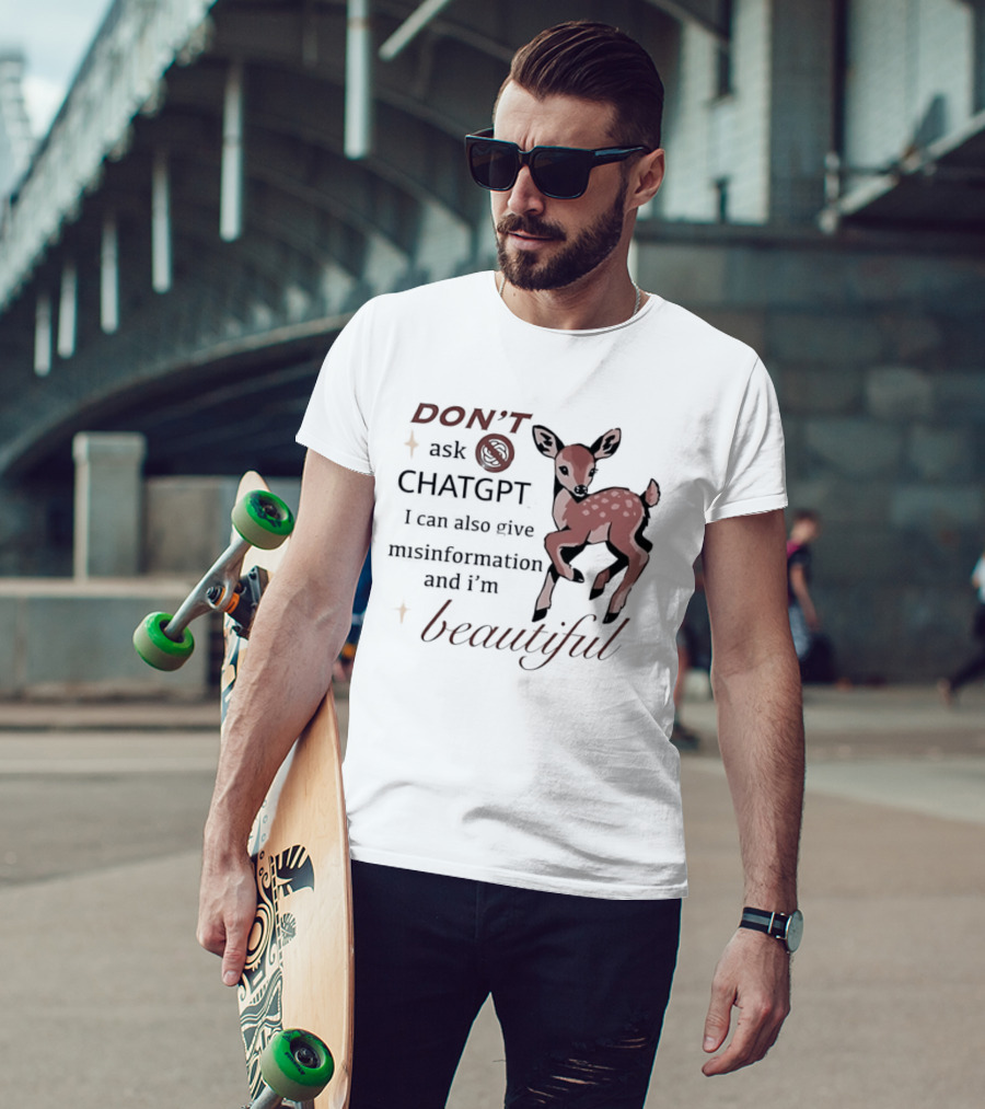 DON'T Ask ChatGPT Misinformation I'm Beautiful Deer T-Shirt
