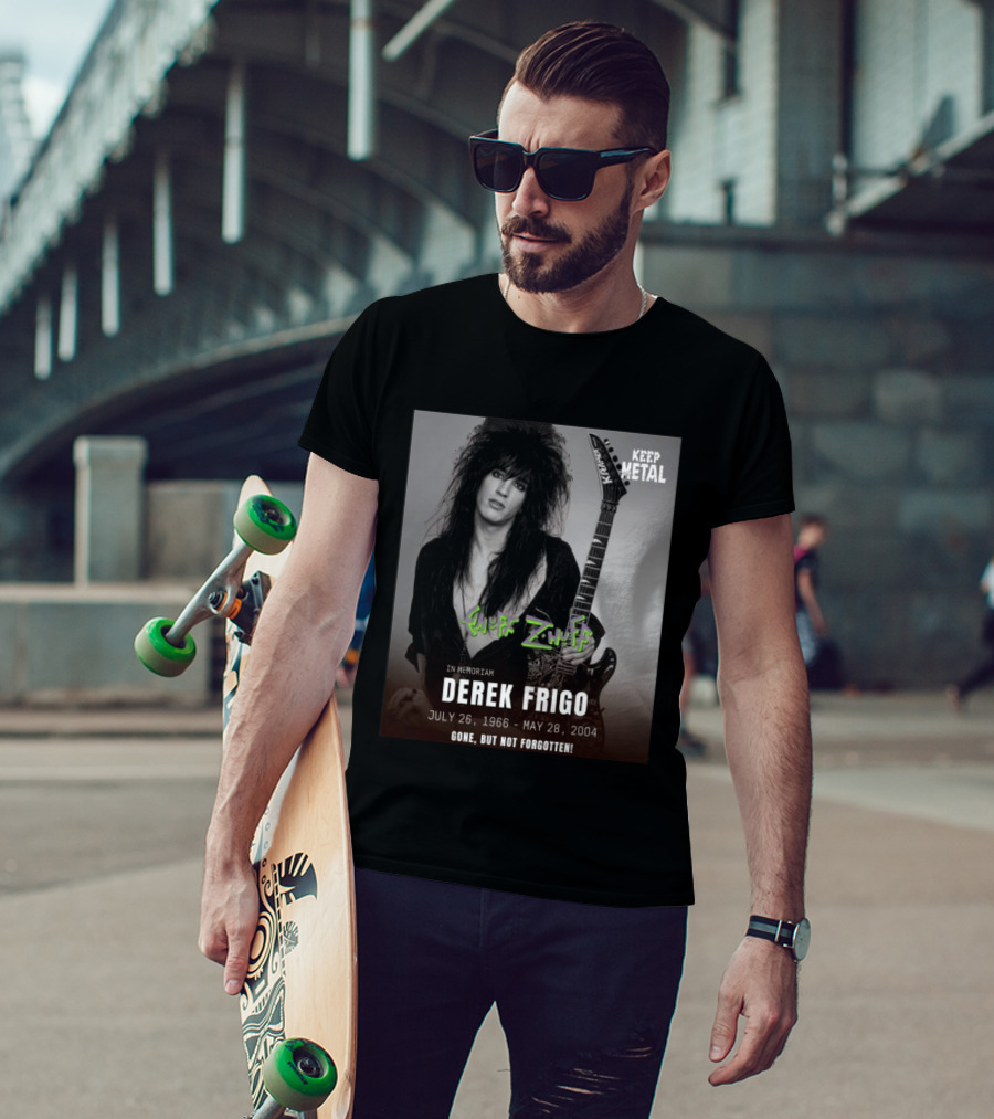 Keep Metal Enuff Z'Nuff In Memoriam Derek Frigo July 26 1966 May 28 2004 Gone But Not Forgotten T-Shirt