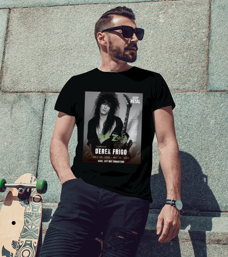 Keep Metal Enuff Z'Nuff In Memoriam Derek Frigo July 26 1966 May 28 2004 Gone But Not Forgotten T-Shirt