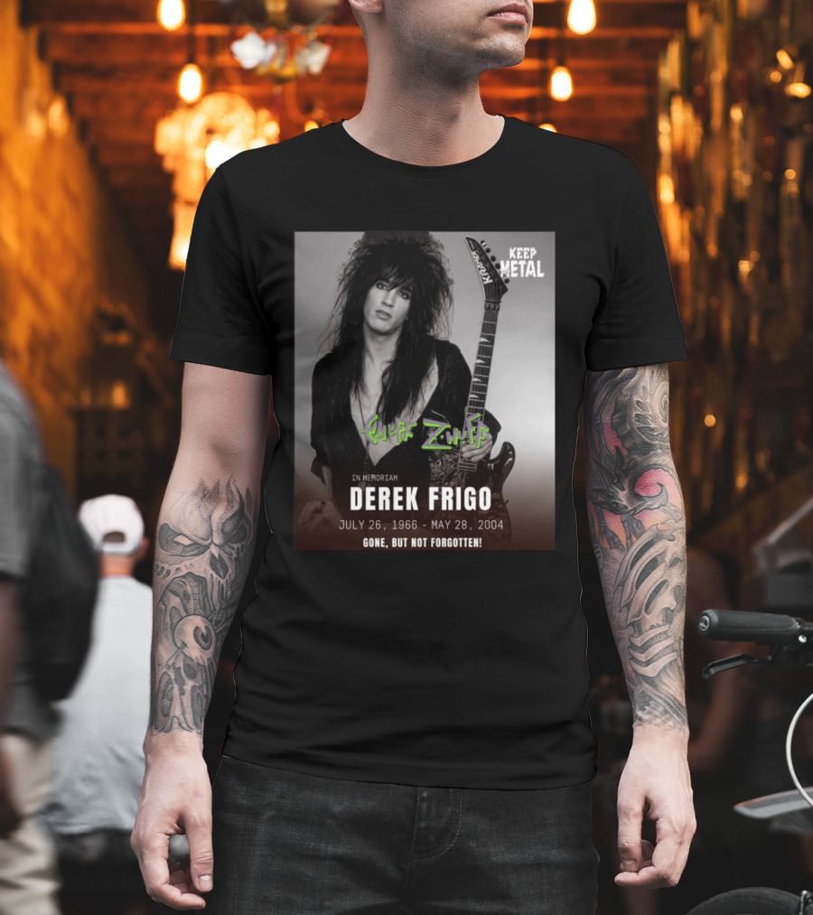 Keep Metal Enuff Z'Nuff In Memoriam Derek Frigo July 26 1966 May 28 2004 Gone But Not Forgotten T-Shirt