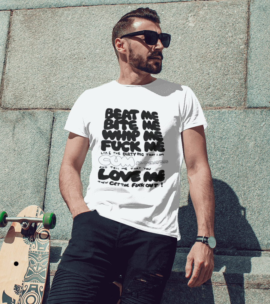 Beat Me Bite Me Whip Me Fuck Me Dirty Pig T-Shirt