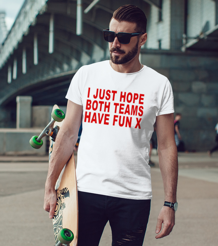 I Just Hope Both Teams Have Fun X Sports T-Shirt