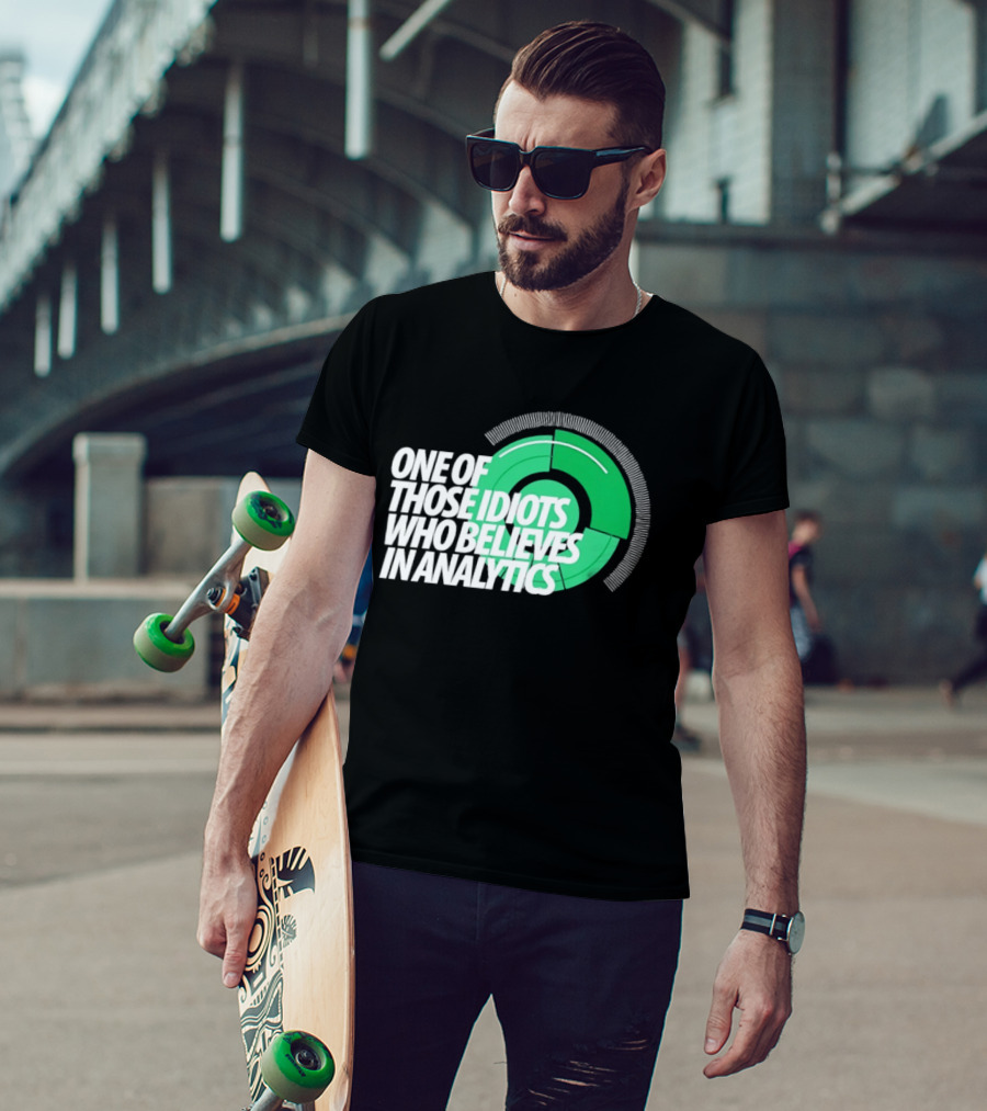 One Of Those Idiots Who Believes In Analytics Text On Green Circular Graph T-Shirt