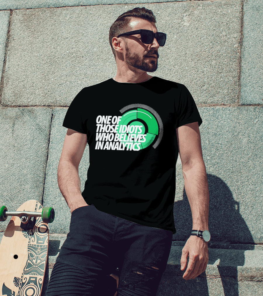 One Of Those Idiots Who Believes In Analytics Text On Green Circular Graph T-Shirt