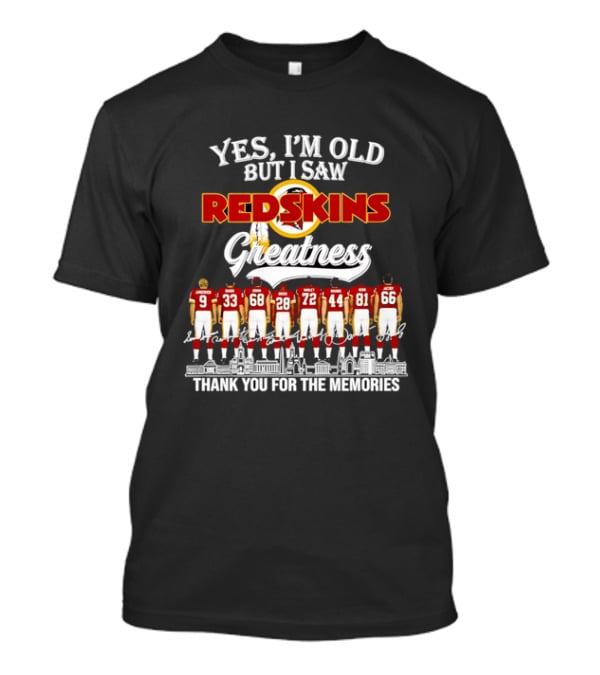 Yes I'm Old But I Saw Redskins Greatness Jurgensen Baugh Grimm Green Manley Riggins Monk Jacoby Thank You For The Memories T-Shirt