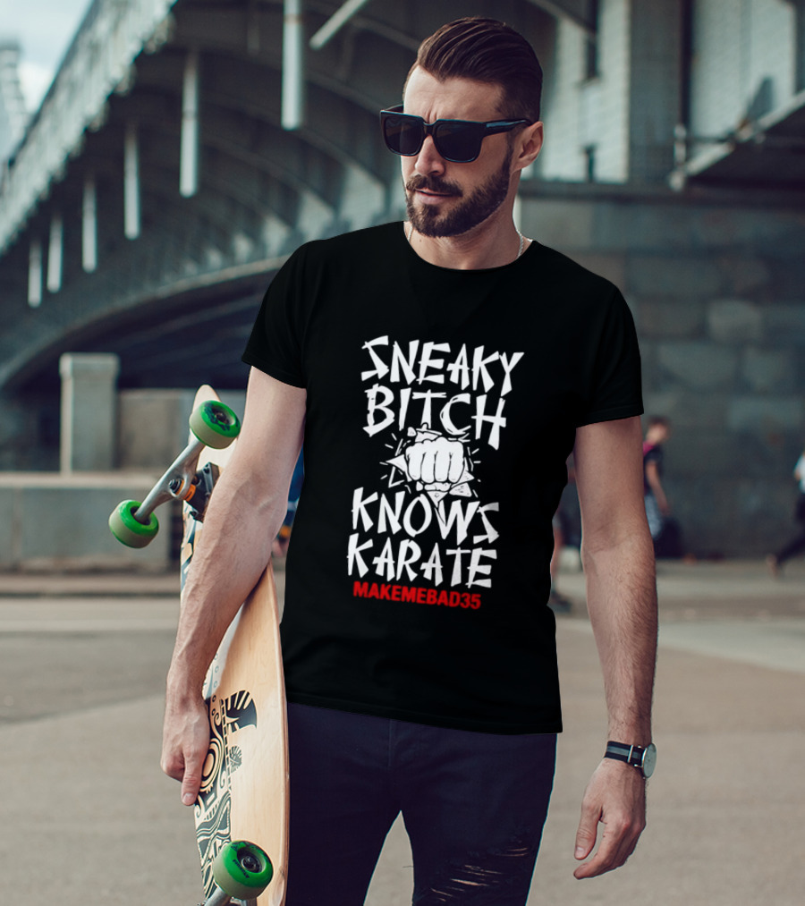 Sneaky Bitch Knows Karate Makemebad35 Punch Fist T-Shirt