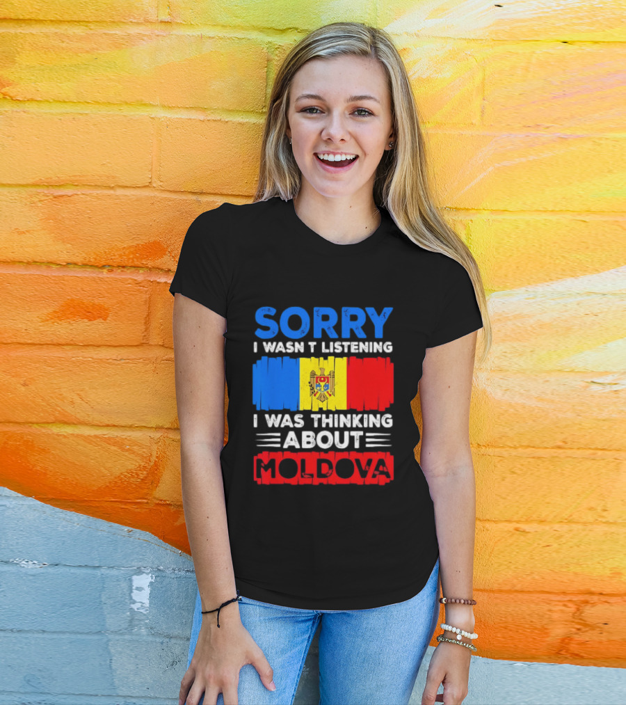 Sorry I Wasn't Listening Moldova Flag T-Shirt