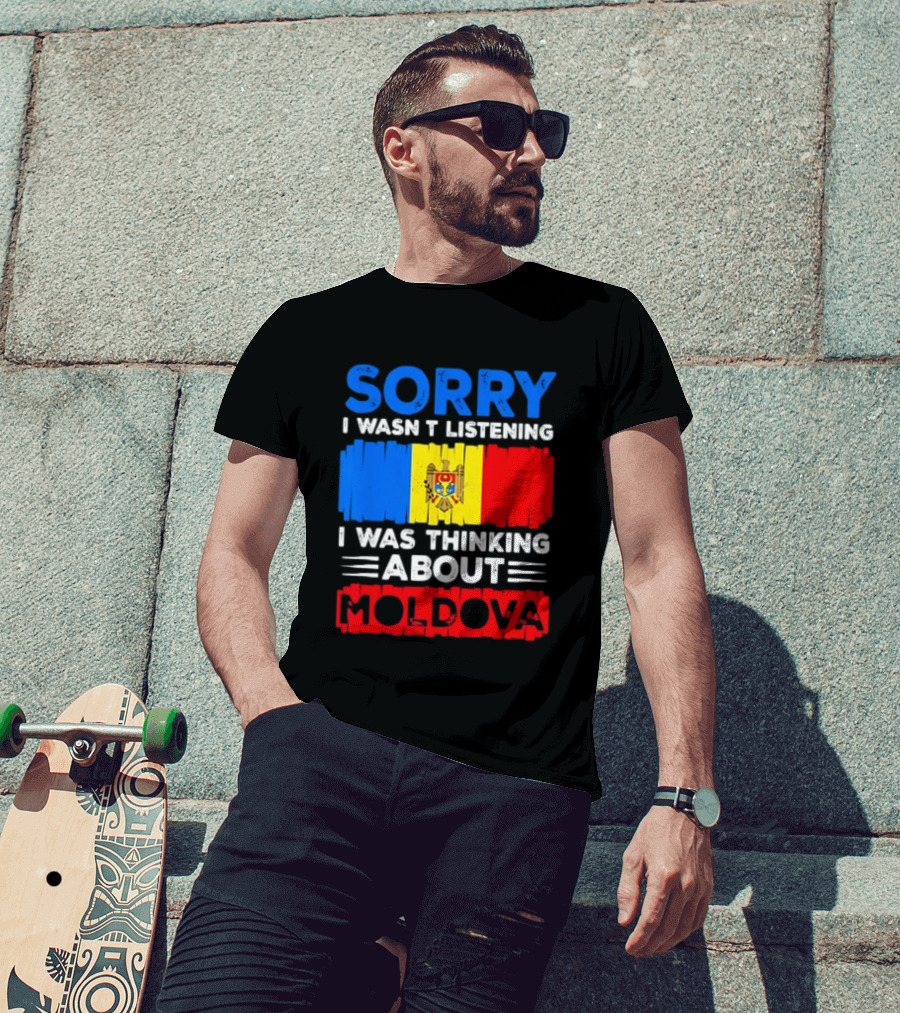 Sorry I Wasn't Listening Moldova Flag T-Shirt