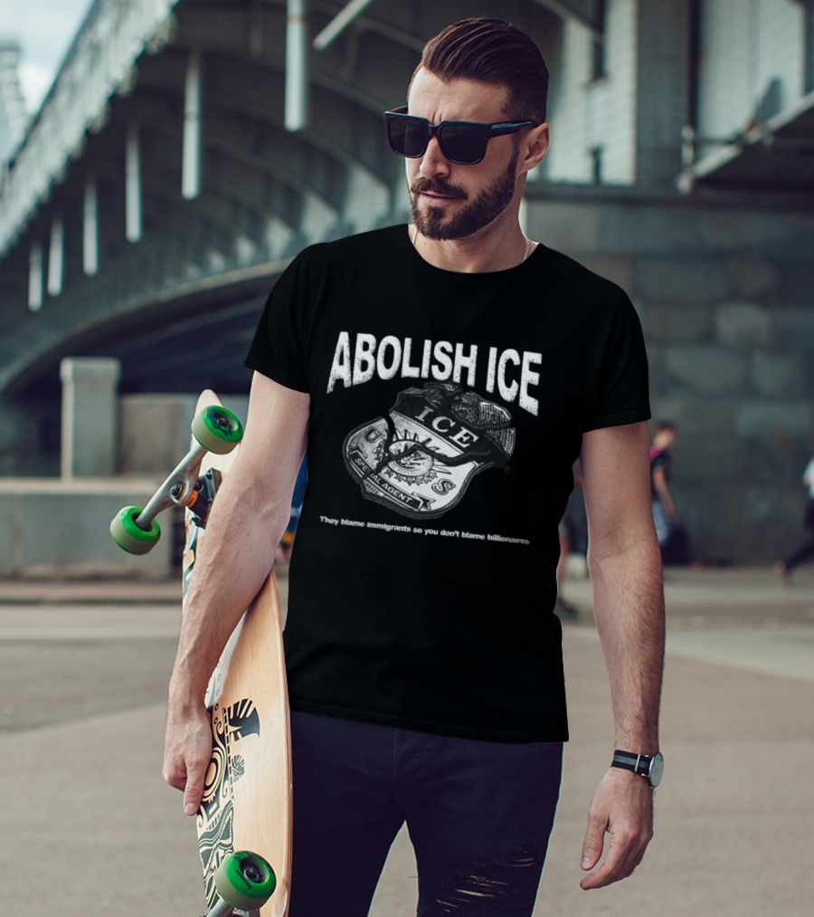 Tees From The Hardside Store Abolish ICE They Blame Immigrants So You Don't Blame Billionaires T-Shirt