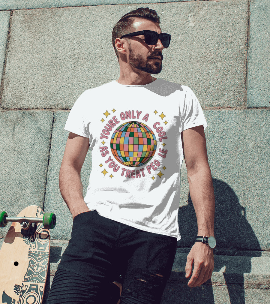 You're Only Cool As You Treat People Disco Ball T-Shirt