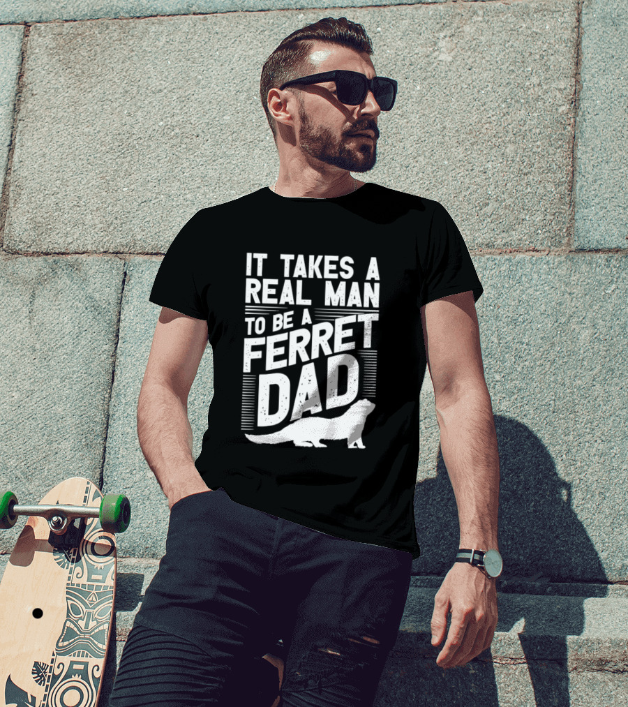 It Takes A Real Man To Be A Ferret Dad T-Shirt