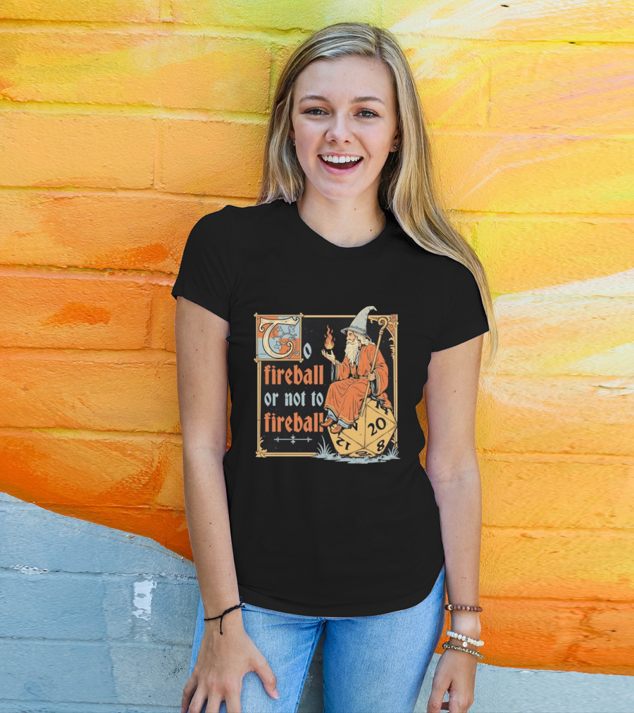 To Fireball Or Not To Fireball Wizard D20 Dice RPG Fantasy Mage T-Shirt