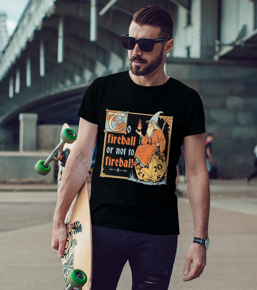 To Fireball Or Not To Fireball Wizard D20 Dice RPG Fantasy Mage T-Shirt