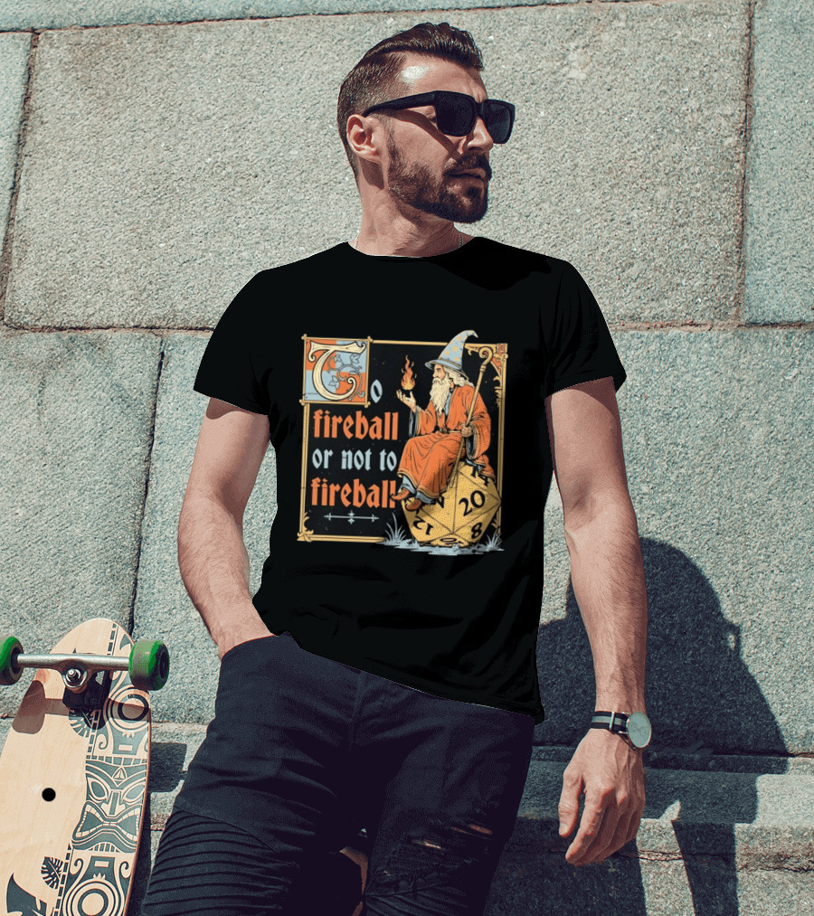 To Fireball Or Not To Fireball Wizard D20 Dice RPG Fantasy Mage T-Shirt