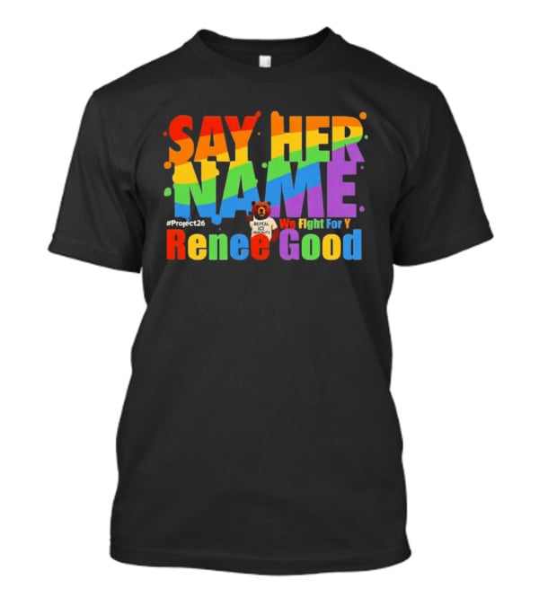 Say Her Name Renee Nicole Good We Fight For You LGBT Repeal ICE #Project26 T-Shirt