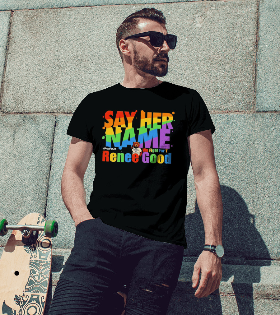Say Her Name Renee Nicole Good We Fight For You LGBT Repeal ICE #Project26 T-Shirt