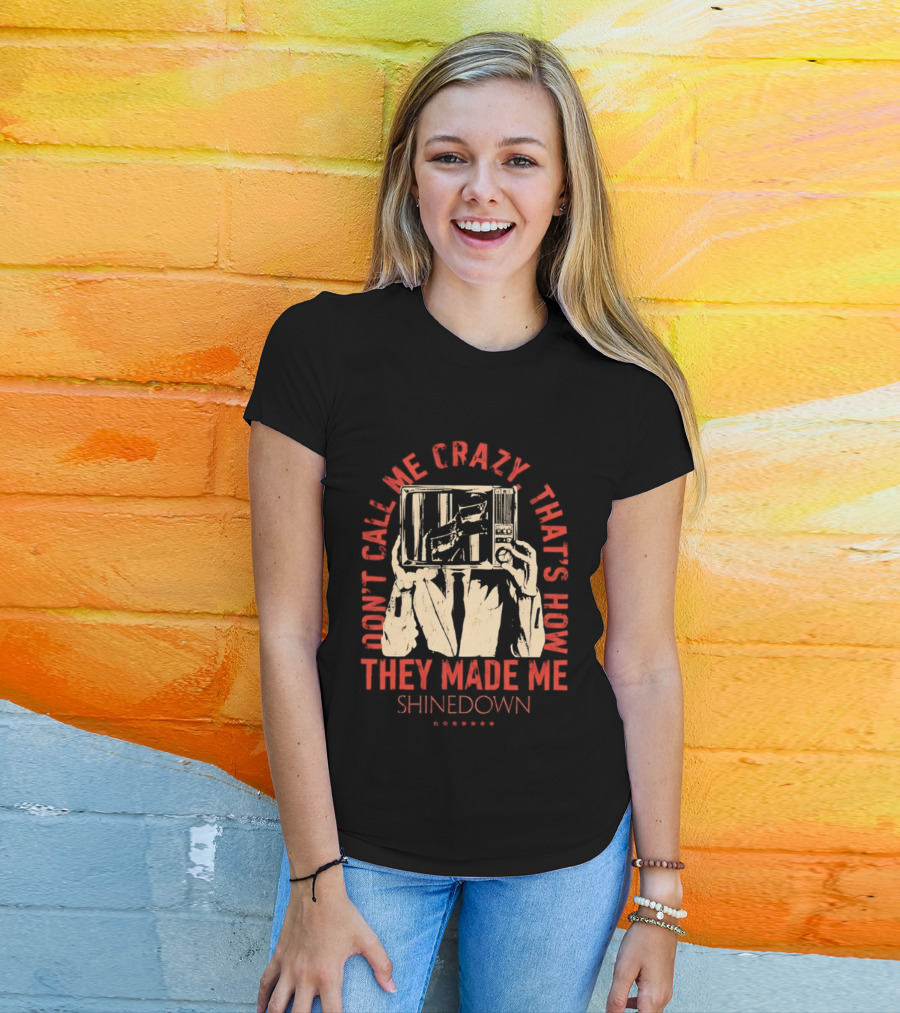 Shinedown Don't Call Me Crazy That's How They Made Me T-Shirt