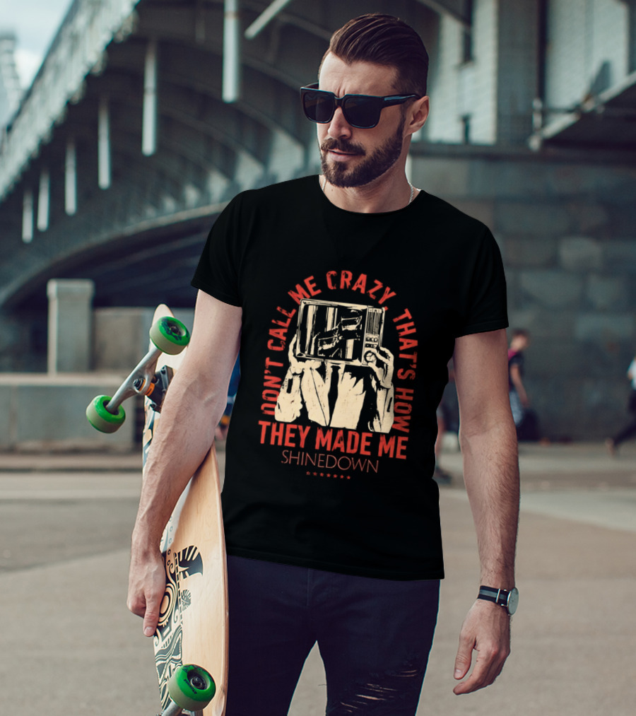 Shinedown Don't Call Me Crazy That's How They Made Me T-Shirt