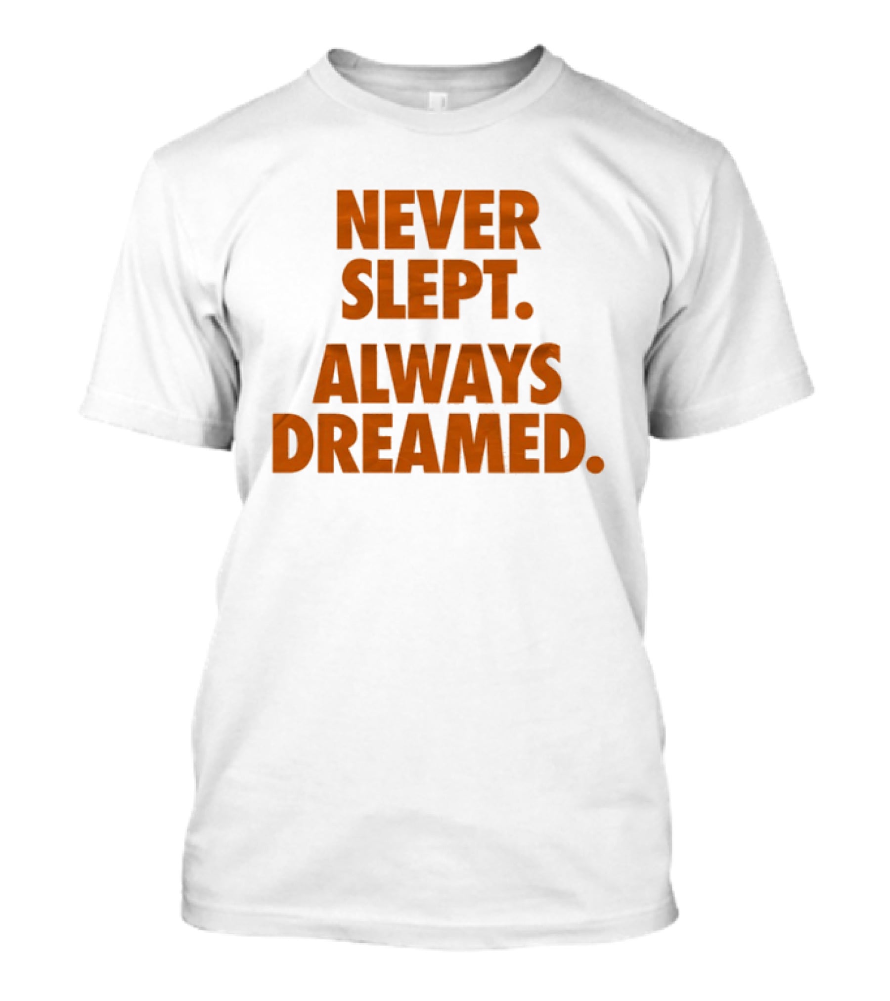 Never Slept Always Dreamed Motivational T-Shirt