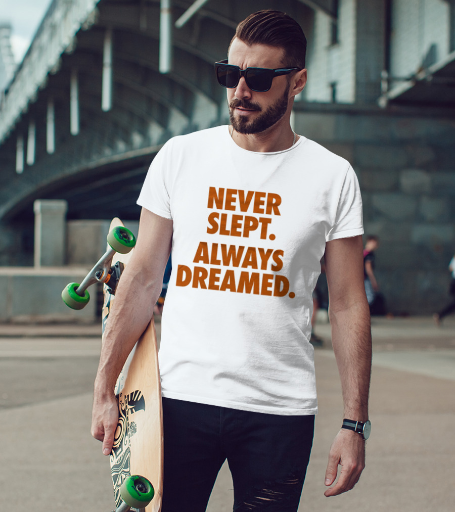Never Slept Always Dreamed Motivational T-Shirt
