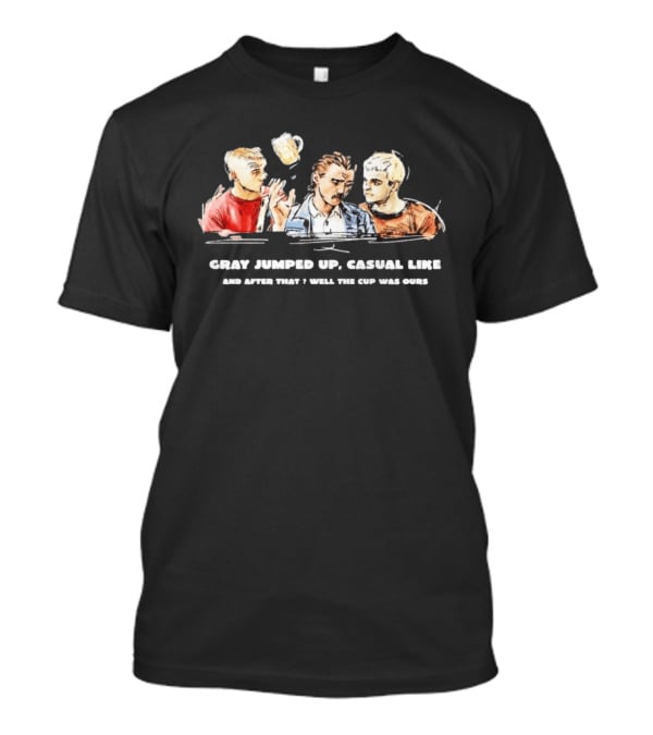 Trainspotting Gray Jumped Up Casual Like And After That Well The Cup Was Ours T-Shirt