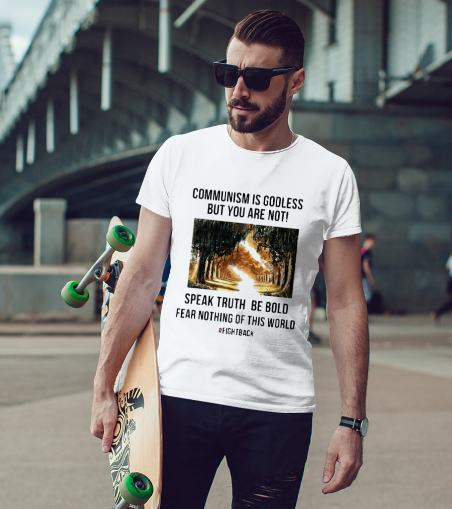 Communism Is Godless But You Are Not Speak Truth Be Bold Fear Nothing Fightback T-Shirt