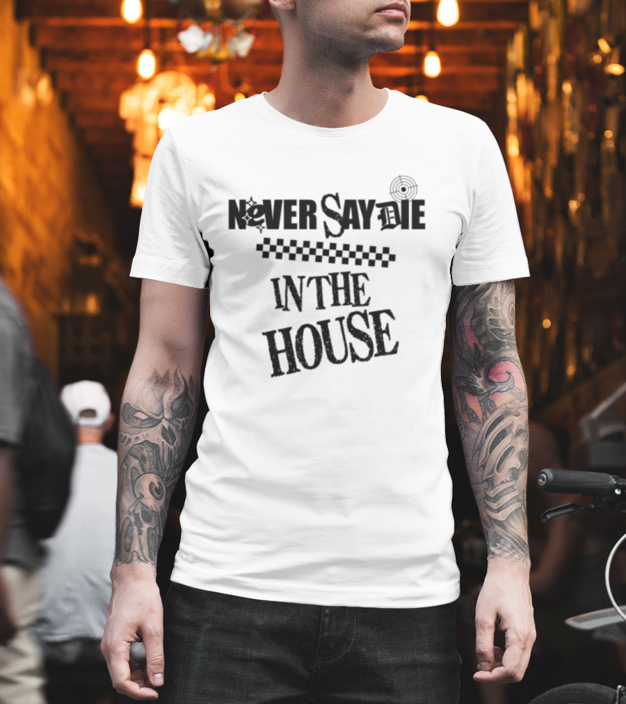 Never Say Die In The House Kt8 Store White T-Shirt