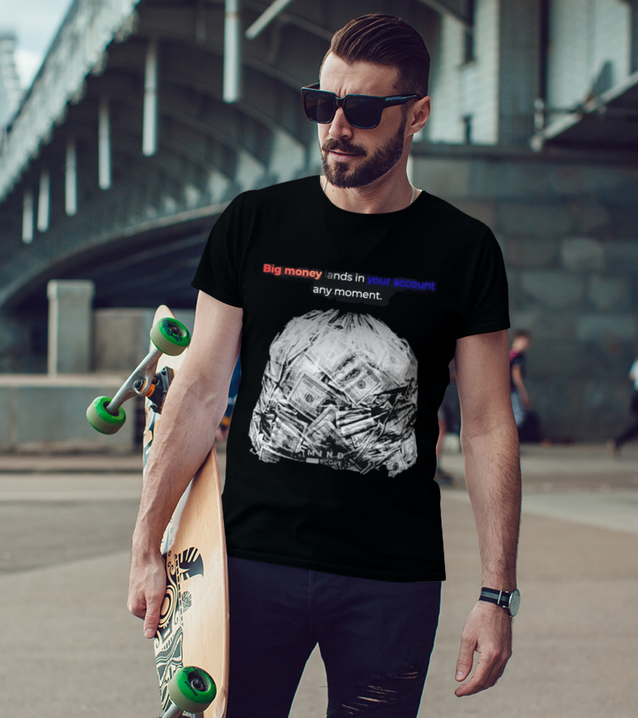 Big Money Lands In Your Account Any Moment Bag Of Cash MND SCPRE T-Shirt