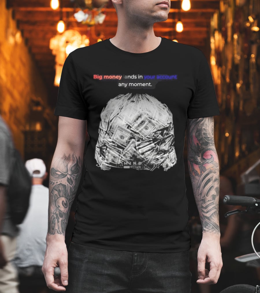 Big Money Lands In Your Account Any Moment Bag Of Cash MND SCPRE T-Shirt