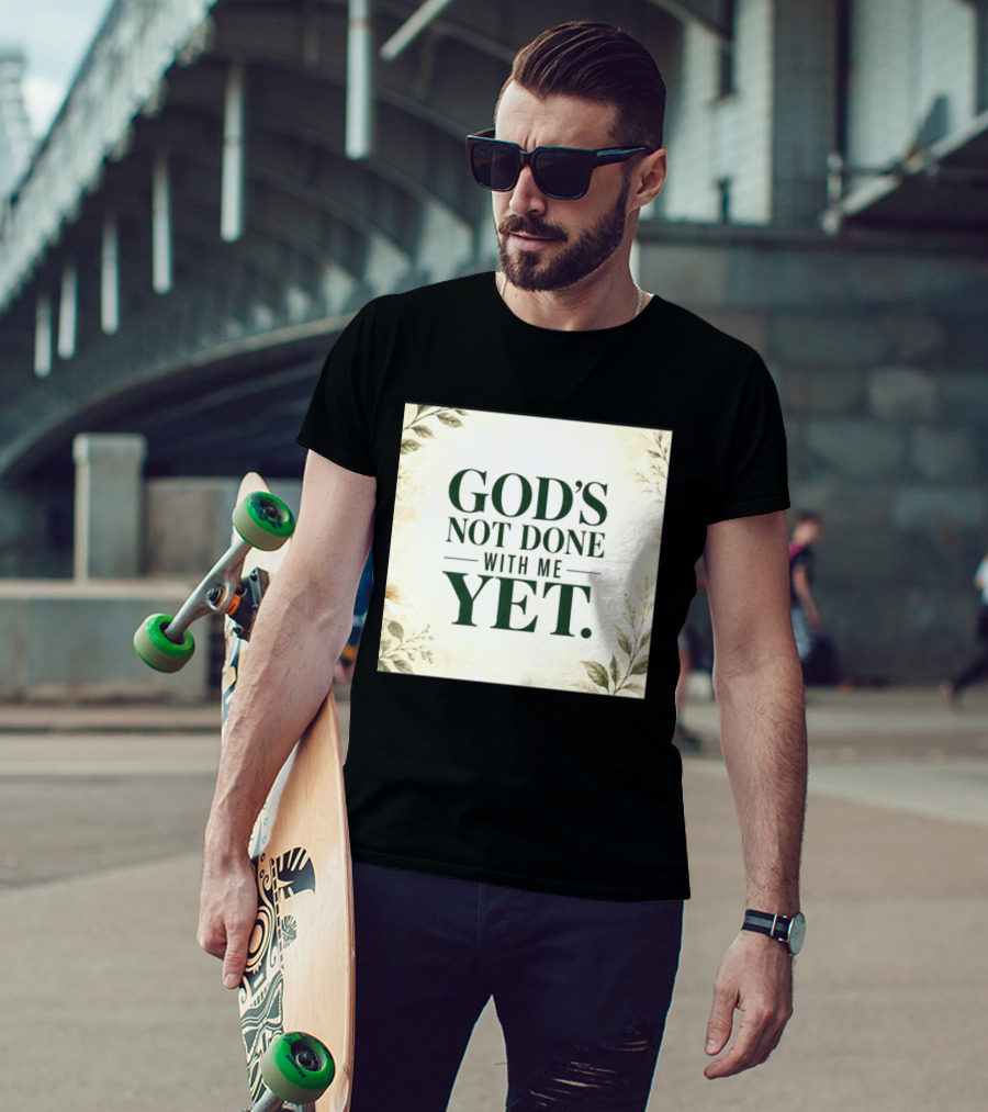 God's Not Done With Me Yet Inspirational Faith Encouragement Christian Message T-Shirt