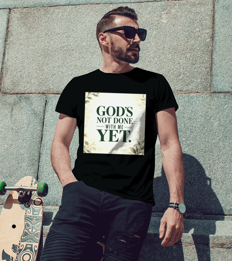 God's Not Done With Me Yet Inspirational Faith Encouragement Christian Message T-Shirt