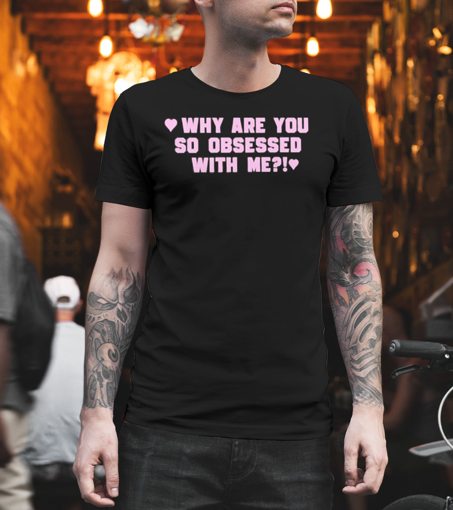 Why Are You So Obsessed With Me Text Pink Heart T-Shirt